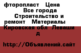 фторопласт › Цена ­ 500 - Все города Строительство и ремонт » Материалы   . Кировская обл.,Леваши д.